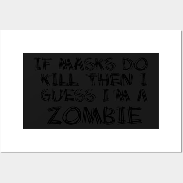 If Masks Do Kill I Guess I&#39;m A Zombie Wall Art by Heatherian